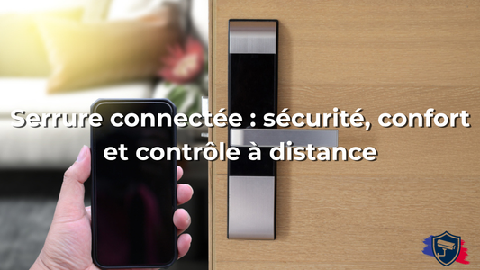 Serrure connectée : sécurité, confort et contrôle à distance
