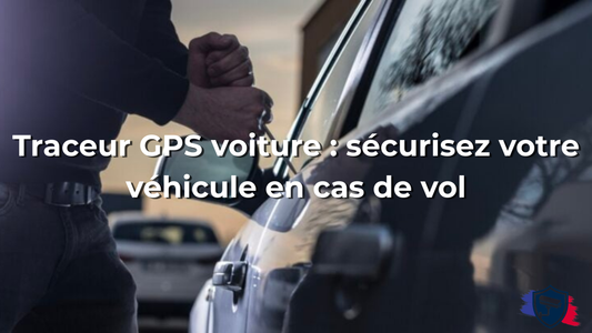 Traceur GPS voiture : sécurisez votre véhicule en cas de vol