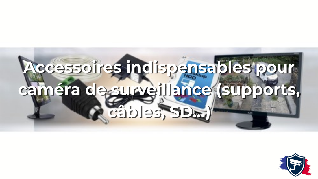 Accessoires indispensables pour caméra de surveillance (supports, câbles, SD…)