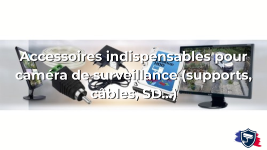 Accessoires indispensables pour caméra de surveillance (supports, câbles, SD…)