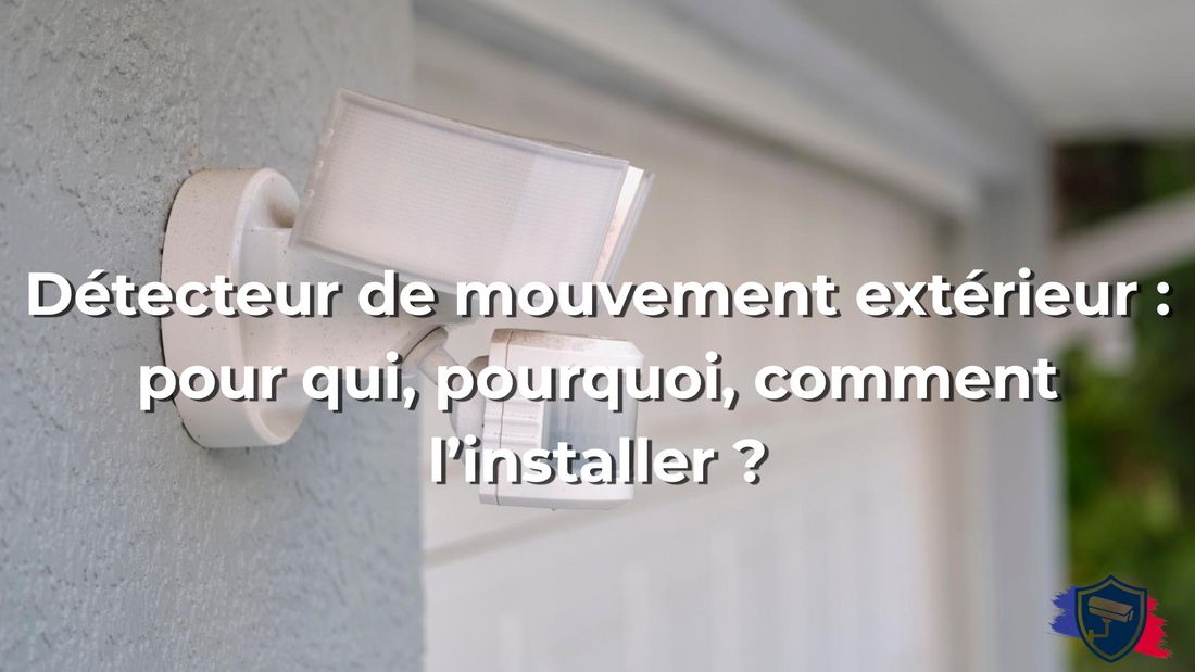 Détecteur de mouvement extérieur : pour qui, pourquoi, comment l’installer ?