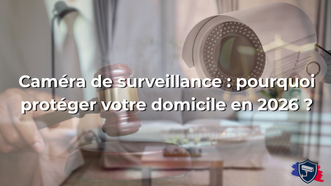 Caméra de surveillance : pourquoi protéger votre domicile en 2026 ?