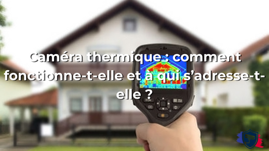 Caméra thermique : comment fonctionne-t-elle et à qui s’adresse-t-elle ?