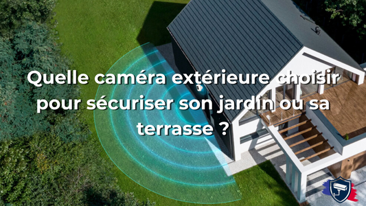 Quelle caméra extérieure choisir pour sécuriser son jardin ou sa terrasse ?