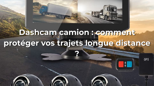 Dashcam camion : comment protéger vos trajets longue distance ?