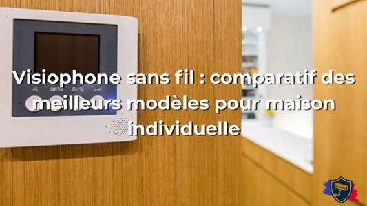 Visiophone sans fil : comparatif des meilleurs modèles pour maison individuelle